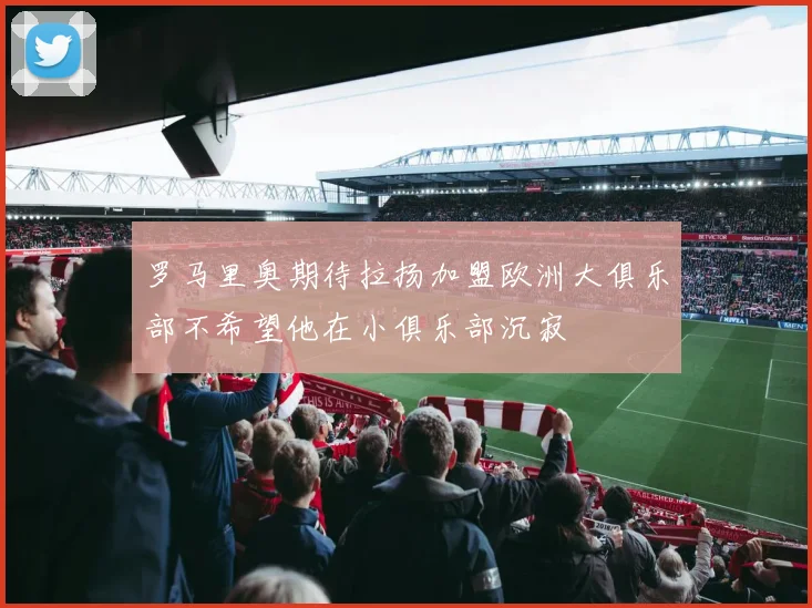 罗马里奥期待拉扬加盟欧洲大俱乐部不希望他在小俱乐部沉寂